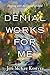 DENIAL WORKS FOR ME: Dealin...