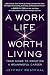 A Work Life Worth Living: Your Guide to Creating a Meaningful Career