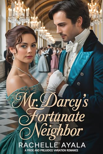 Mr. Darcy’s Fortunate Neighbor: A Pride and Prejudice Variation Romance (Darcy and Elizabeth Forever: Pride and Prejudice Variations)