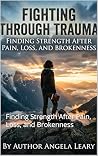 Fighting Through Trauma  by Angela Leary