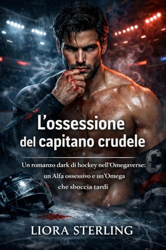L’ossessione del capitano crudele: Un romanzo dark di hockey nell’Omegaverse: un Alfa ossessivo e un’Omega che sboccia tardi (Blood-Hockey Alpha League) (Italian Edition)