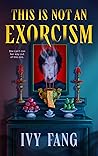 This Is Not an Exorcism by Ivy Fang This Is Not an Exorcism by Ivy Fang