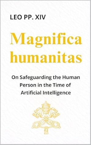Magnifica Humanitas (ENCYCLICAL LETTER): On Safeguarding the Human Person in the Time of Artificial Intelligence