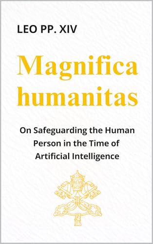 Magnifica Humanitas (ENCYCLICAL LETTER): On Safeguarding the Human Person in the Time of Artificial Intelligence