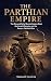 The Parthian Empire: The Ri...