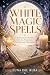 White Magic Spells: A Pract...
