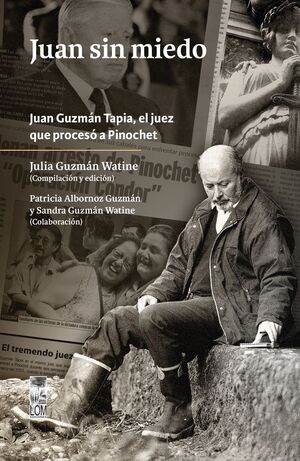 Juan sin miedo. Juan Guzmán Tapia, el juez que procesó a Pinochet.