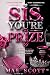 Sis, You're The Prize by Mae Scott Sis, You're The Prize by Mae Scott
