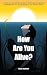 How Are You Alive?: A Pract...