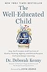 The Well-Educated Child: How the Principles and Practices of Quality Thinking, Agency, and Ethical Purpose Cultivate Deeper Learning The Well-Educated Child: How the Principles and Practices of Quality Thinking, Agency, and Ethical Purpose Cultivate Deeper Learning