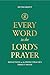 Every Word in the Lord's Prayer: Reflections on the Perfect Pray-er's Perfect Prayer