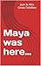 Maya was here…