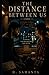 THE DISTANCE BETWEEN US by D. Samanta