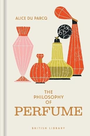 The Philosophy of Perfume: 22 (British Library Philosophies)