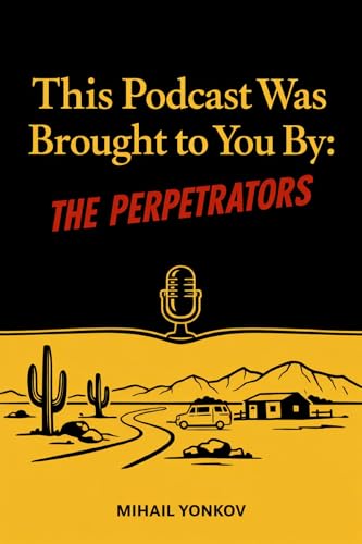 This Podcast Was Brought To You By: The Perpetrators (Kindle Edition)
