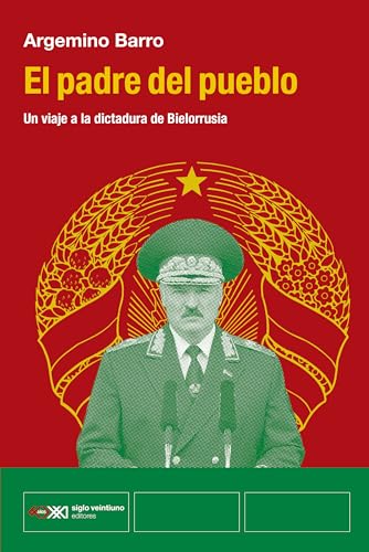 Portada de EL PADRE DEL PUEBLO: UN VIAJE A LA DICTADURA DE BIELORRUSIA, de Argemino Barro