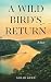 A Wild Bird’s Return: A Novel