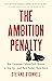 The Ambition Penalty: How Corporate Culture Tells Women to Step Up―and Then Pushes Them Down