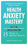 Health Anxiety Mastery by Artem Kudelia Health Anxiety Mastery by Artem Kudelia
