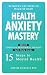 Health Anxiety Mastery: 30 ...