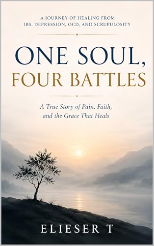 ONE SOUL, FOUR BATTLES: A Journey of Healing from IBS, Depression, OCD, and Scrupulosity (Kindle Edition)