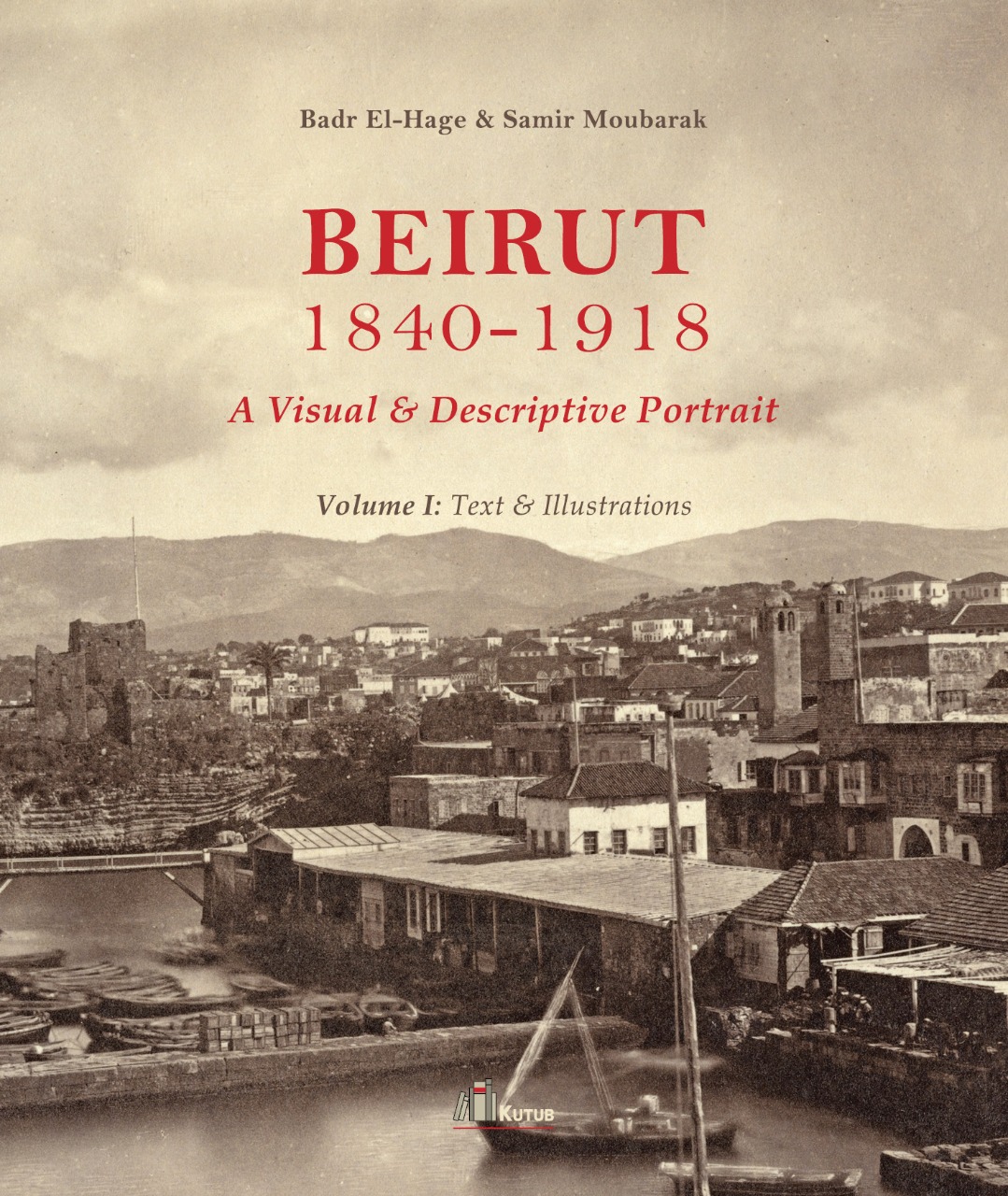 Beirut: 1840-1918, A Visual & Descriptive Portrait, volume 1