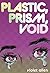 Plastic, Prism, Void: Part One