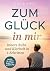 Zum Glück in mir - Innere Ruhe und Klarheit in 4 Schritten! Vom Grübeln zum Glücklichsein: Wie du jederzeit Stress loslässt, entspannt im Alltag wirst und stark durch Krisen gehst (German Edition)