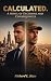 CALCULATED.: A Novel of Dec...