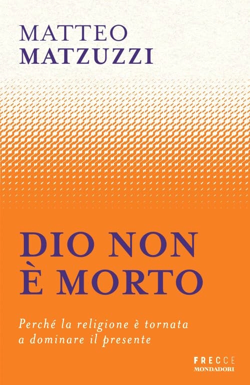 Dio non è morto. Perché la religione è tornata a dominare il presente