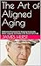 The Art of Aligned Aging: A...