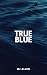 True Blue by M.J. Allen True Blue by M.J. Allen
