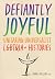 Defiantly Joyful: Unitarian Universalist LGBTQIA+ Histories Defiantly Joyful: Unitarian Universalist LGBTQIA+ Histories