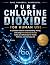 Pure Chlorine Dioxide for Human Use by Rylan Stone