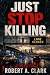 Just Stop Killing by Robert A. Clark