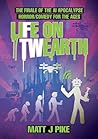 Life on Twearth: The finale of the AI Apocalypse Horror Comedy for the Ages (Next Level: The Robot AI Zambie End Game)