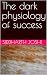 The dark physiology of success
