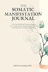 The Somatic Manifestation Journal by Sienna Marlowe The Somatic Manifestation Journal by Sienna Marlowe