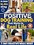 Positive Dog Training That Works in Real Life by Behavioral Canine Press