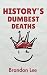 History's Dumbest Deaths by Brandon Lee