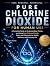 Pure Chlorine Dioxide for Human Use by Rylan Stone