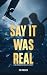 Say It Was Real