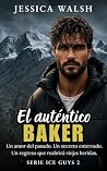 El Auténtico Baker: Un romance lleno de suspense y secretos en un small town de montaña. (Ice Guys nº 2) (Spanish Edition) El Auténtico Baker: Un romance lleno de suspense y secretos en un small town de montaña. (Ice Guys nº 2) (Spanish Edition)