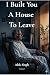 I Built You a House to Leave