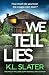 We Tell Lies by K. L. Slater We Tell Lies by K. L. Slater