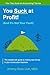 You Suck at Profit: (And It...