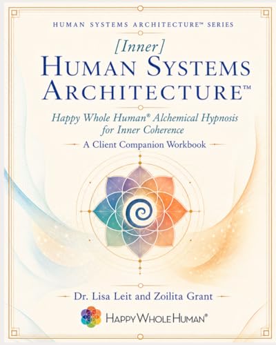 [Inner] Human Systems Architecture™: Happy Whole Human® Alchemical Hypnosis for Inner Coherence (The Human Systems Architecture™ Series)