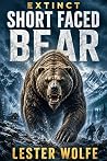 EXTINCT - Short Faced Bear: A Remote Wilderness Expedition and Deadly Prehistoric Carnivore (EXTINCT - Horror Adventure Novellas)