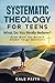 Systematic Theology for Tee...