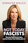 Not Today, Fascists: The Lies That Got Us Here, and the Truths That Will Reunite Us – An Incisive Political Science Analysis of American Democracy Not Today, Fascists: The Lies That Got Us Here, and the Truths That Will Reunite Us – An Incisive Political Science Analysis of American Democracy
